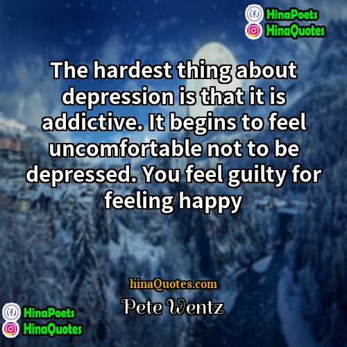 Pete Wentz Quotes | The hardest thing about depression is that